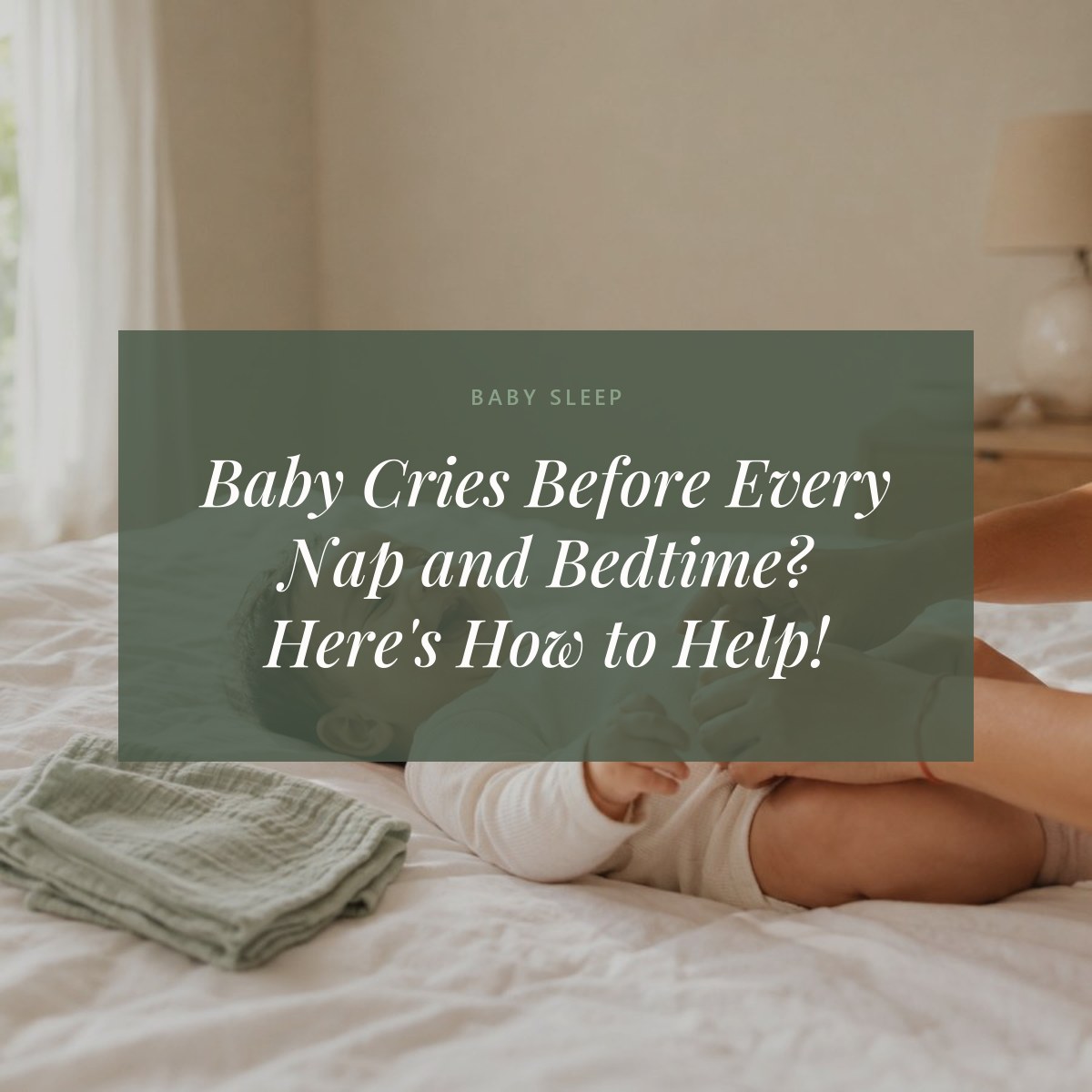 Baby Cries Before Every Nap and Bedtime? Here's How to Help!